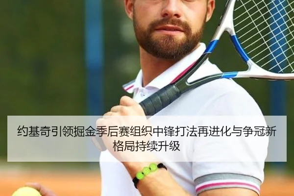 约基奇引领掘金季后赛组织中锋打法再进化与争冠新格局持续升级